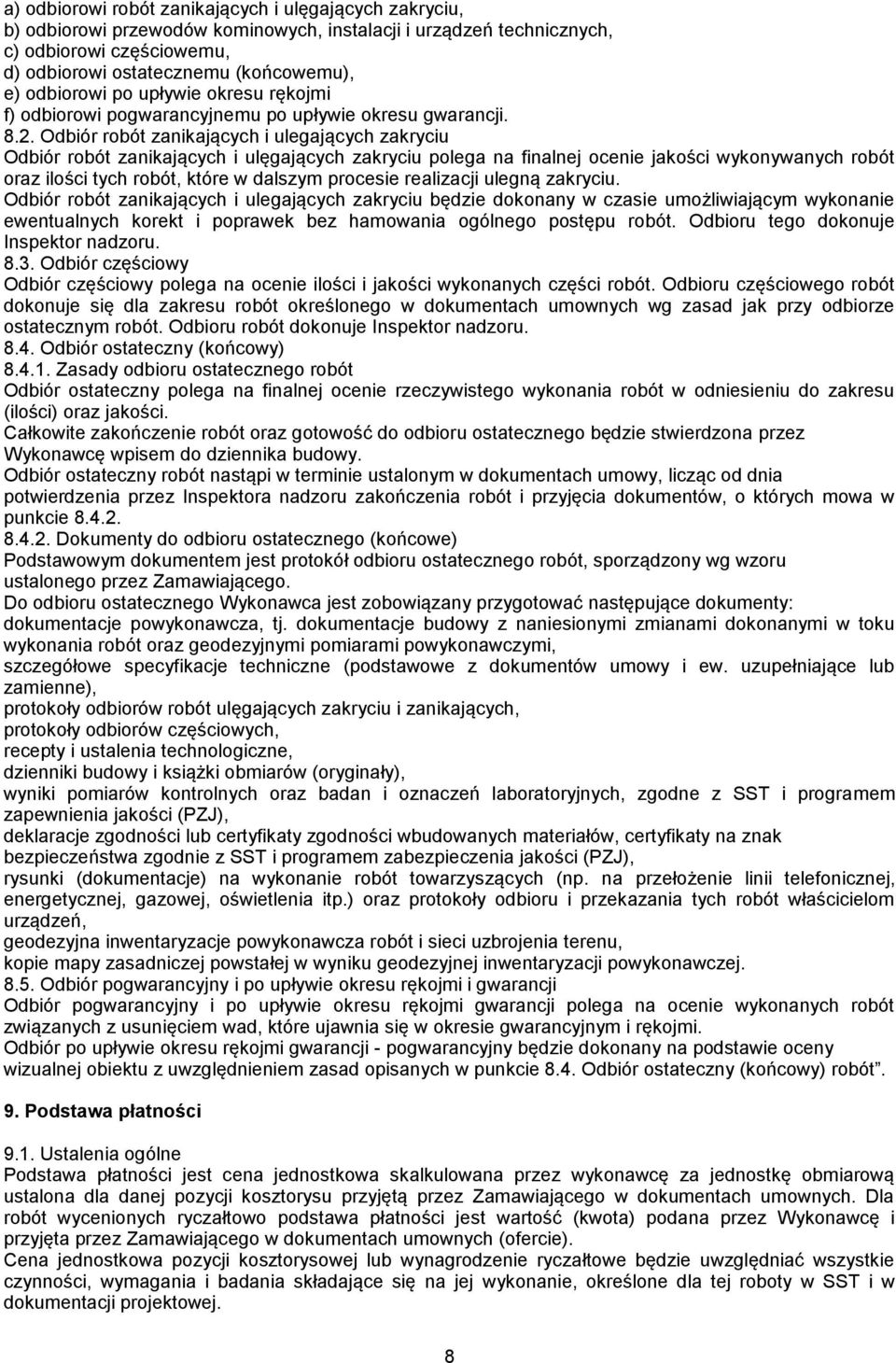 Odbiór robót zanikających i ulegających zakryciu Odbiór robót zanikających i ulęgających zakryciu polega na finalnej ocenie jakości wykonywanych robót oraz ilości tych robót, które w dalszym procesie