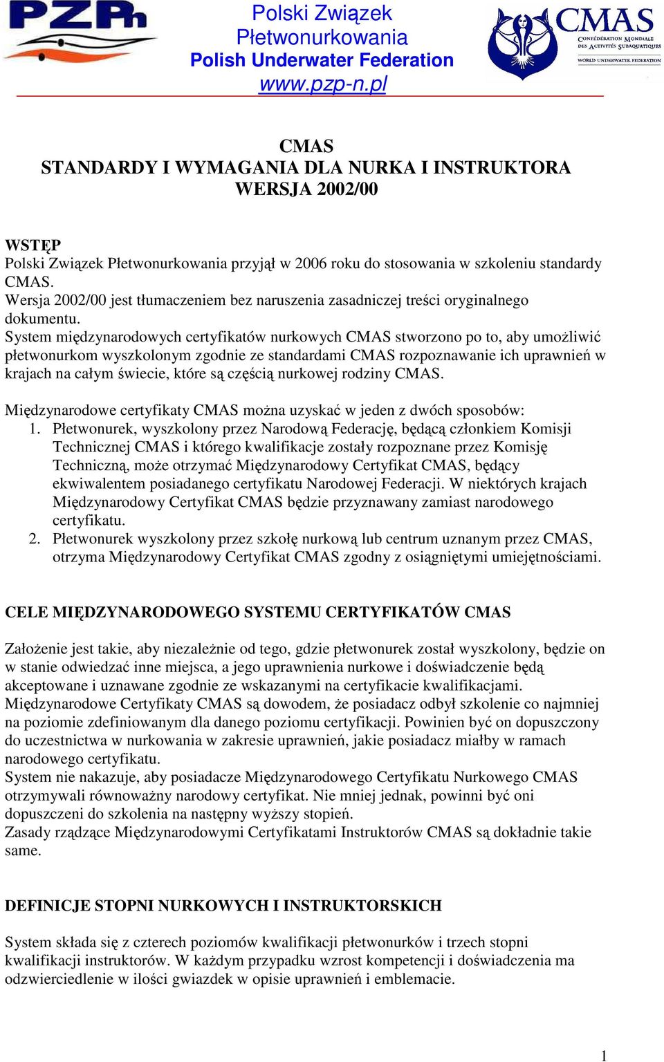 System międzynarodowych certyfikatów nurkowych CMAS stworzono po to, aby umoŝliwić płetwonurkom wyszkolonym zgodnie ze standardami CMAS rozpoznawanie ich uprawnień w krajach na całym świecie, które