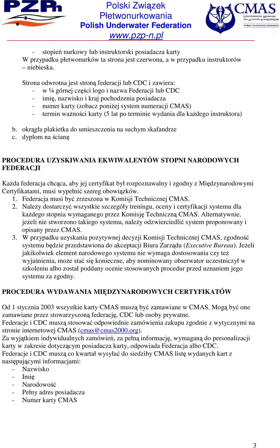 numeracji CMAS) - termin waŝności karty (5 lat po terminie wydania dla kaŝdego instruktora) b. okrągła plakietka do umieszczenia na suchym skafandrze c.