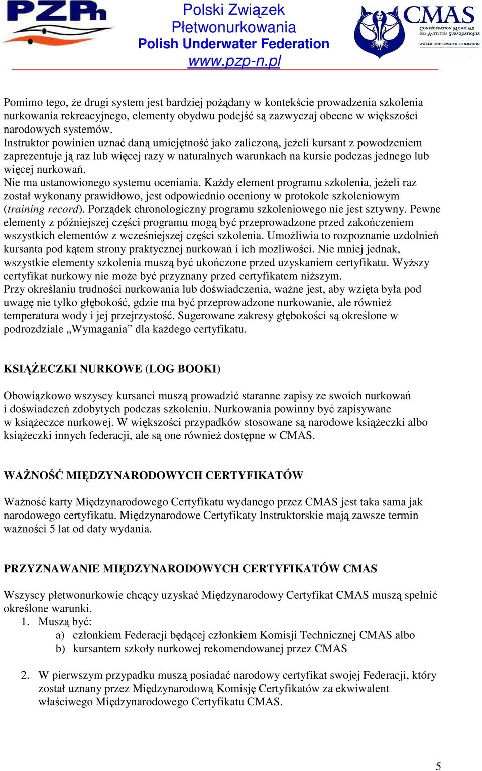 Nie ma ustanowionego systemu oceniania. KaŜdy element programu szkolenia, jeŝeli raz został wykonany prawidłowo, jest odpowiednio oceniony w protokole szkoleniowym (training record).