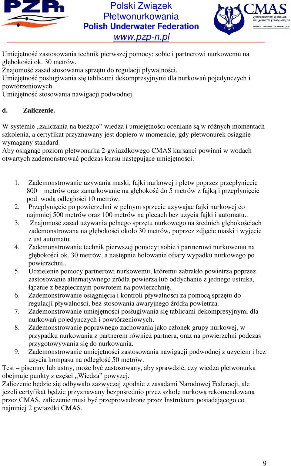 W systemie zaliczania na bieŝąco wiedza i umiejętności oceniane są w róŝnych momentach szkolenia, a certyfikat przyznawany jest dopiero w momencie, gdy płetwonurek osiągnie wymagany standard.