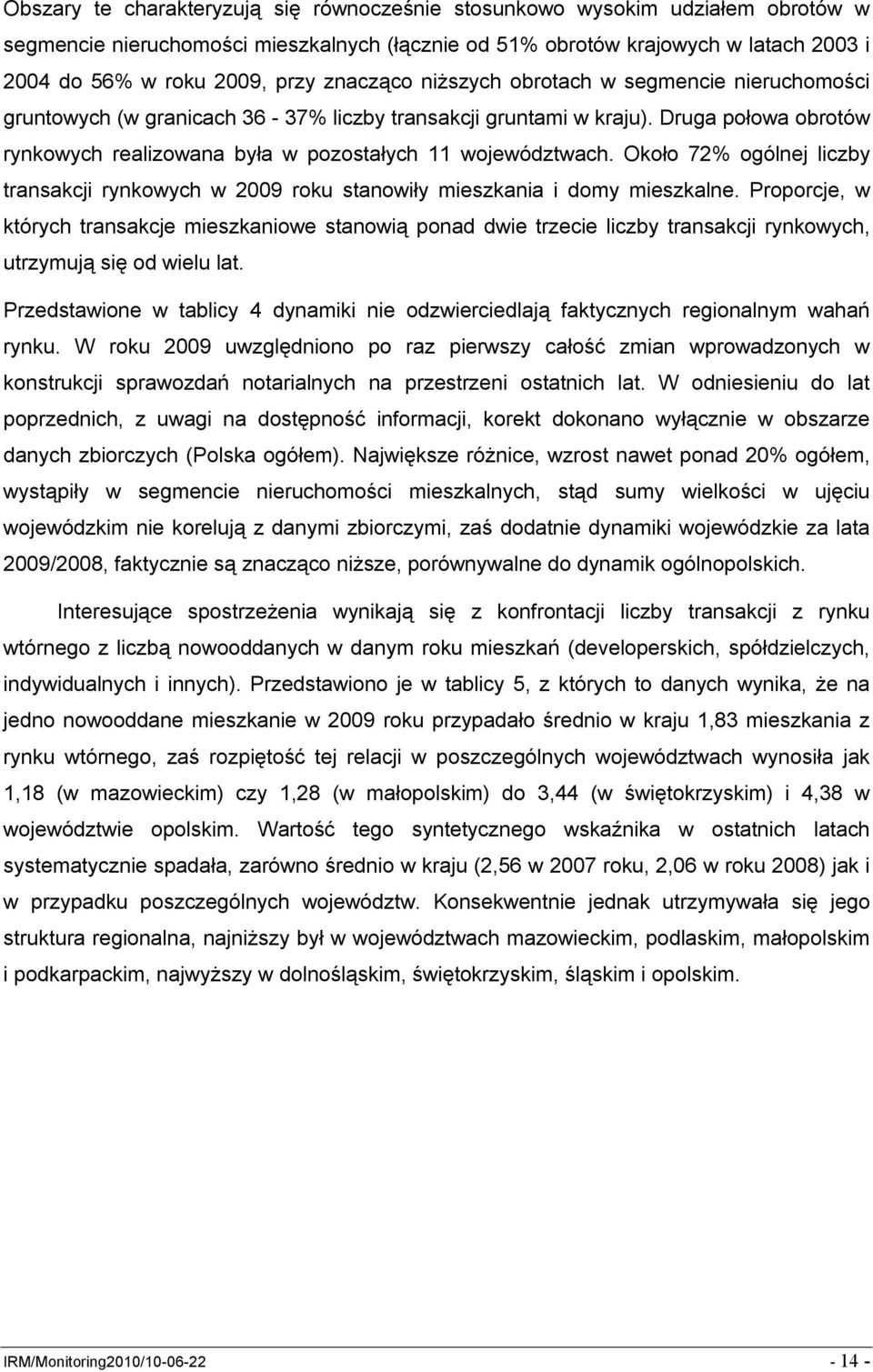 Około 72% ogólnej liczby transakcji rynkowych w 2009 roku stanowiły mieszkania i domy mieszkalne.