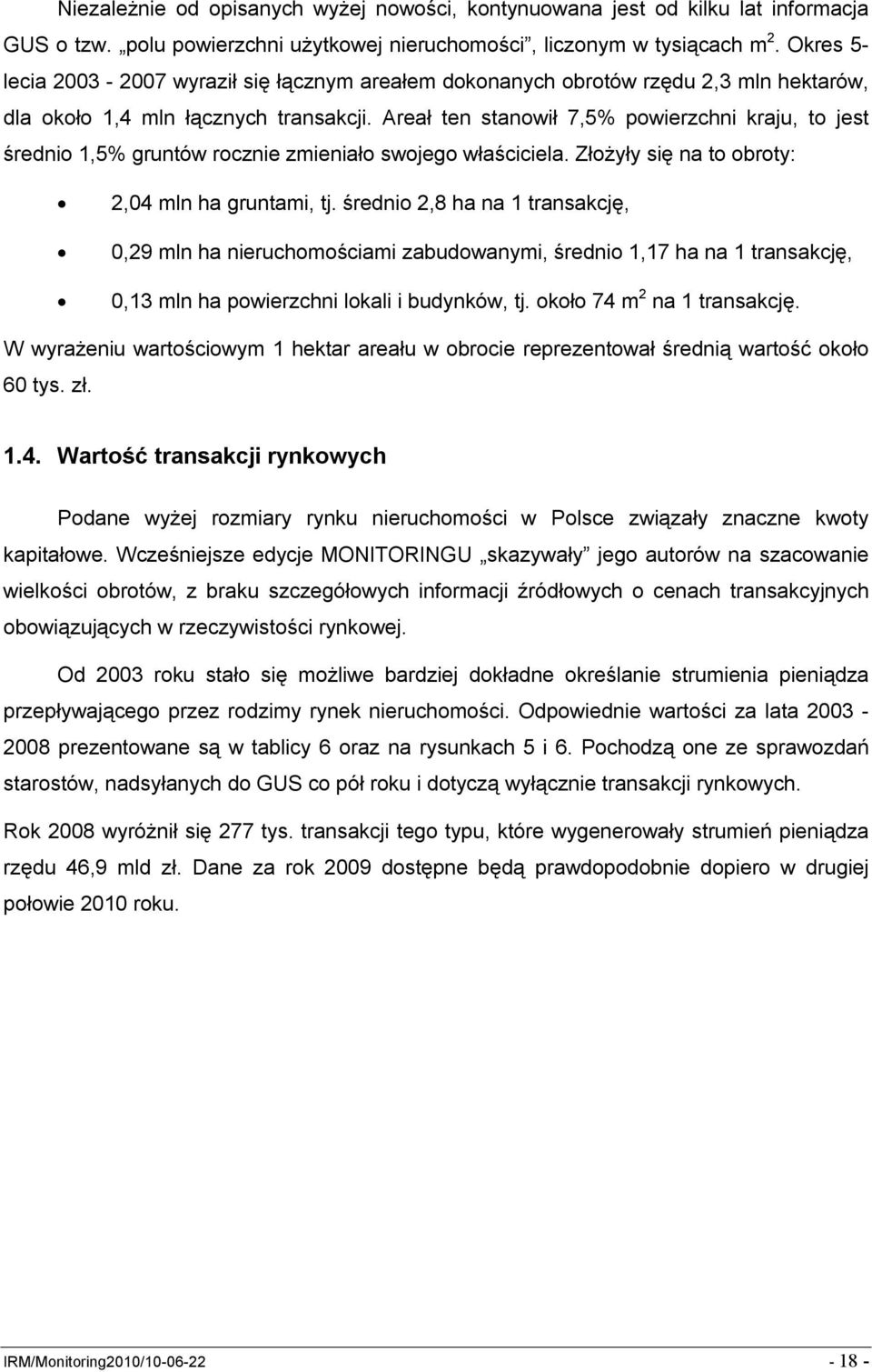 Areał ten stanowił 7,5% powierzchni kraju, to jest średnio 1,5% gruntów rocznie zmieniało swojego właściciela. Złożyły się na to obroty: 2,04 mln ha gruntami, tj.