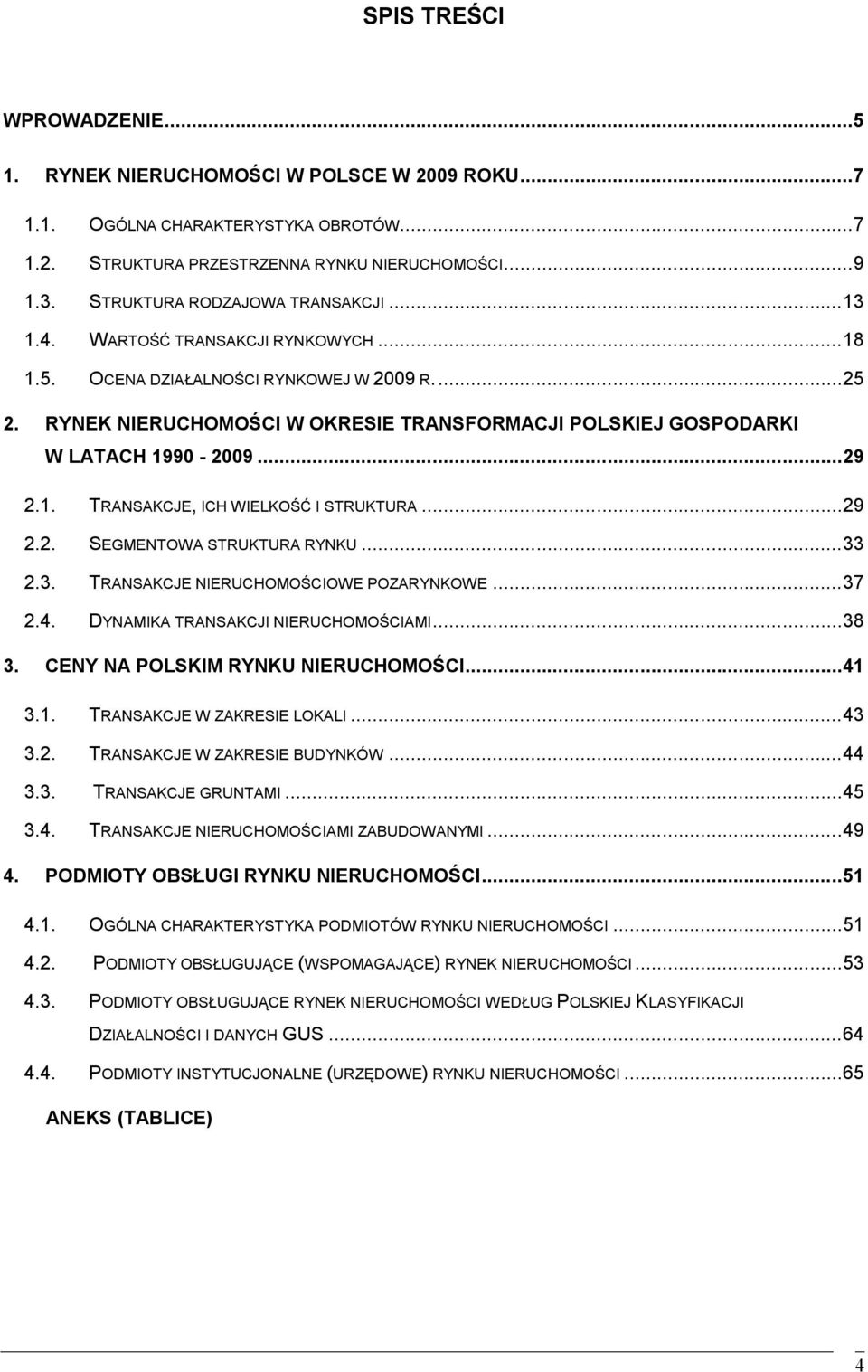 RYNEK NIERUCHOMOŚCI W OKRESIE TRANSFORMACJI POLSKIEJ GOSPODARKI W LATACH 1990-2009... 29 2.1. TRANSAKCJE, ICH WIELKOŚĆ I STRUKTURA... 29 2.2. SEGMENTOWA STRUKTURA RYNKU... 33