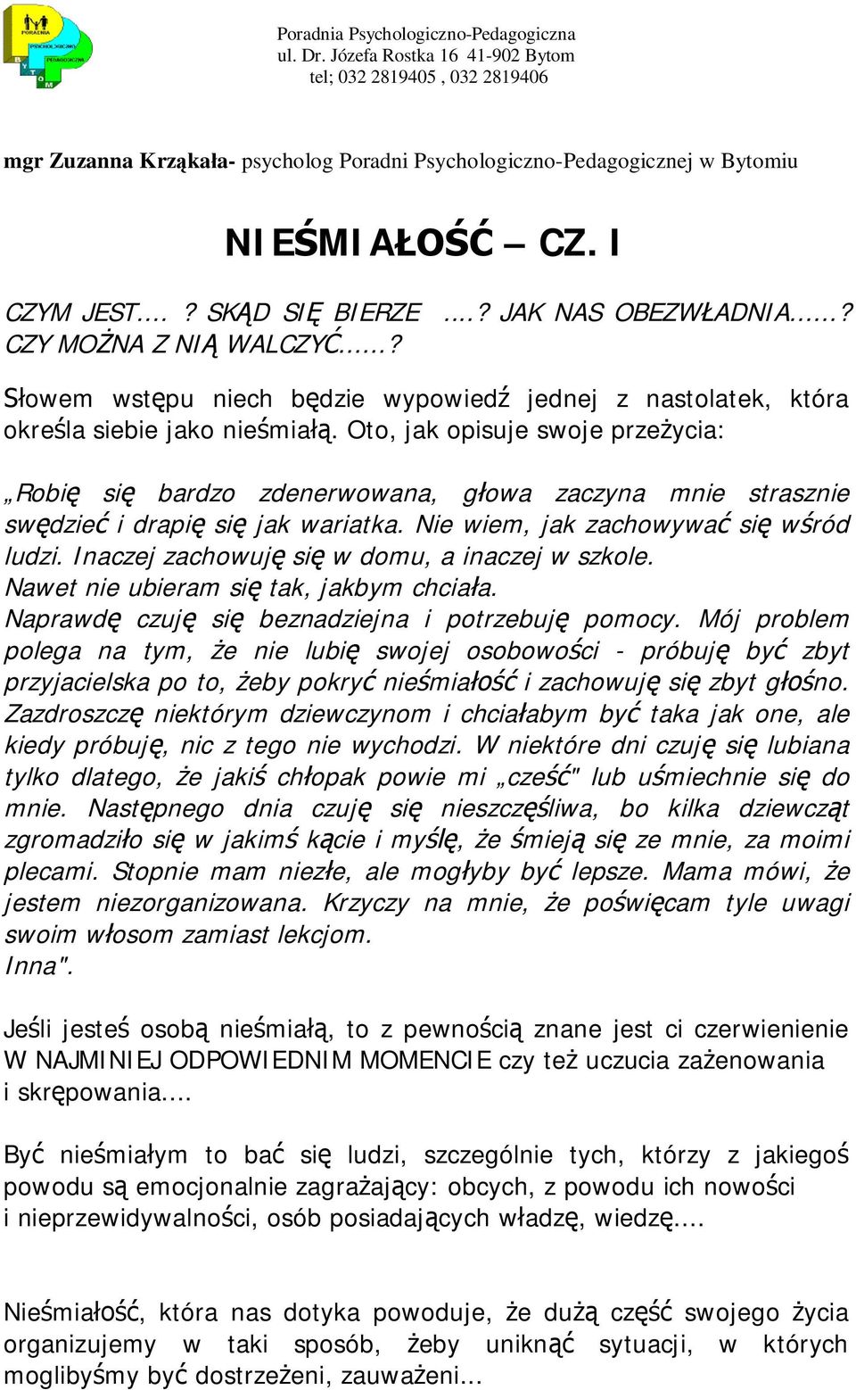 Oto, jak opisuje swoje przeżycia: Robię się bardzo zdenerwowana, głowa zaczyna mnie strasznie swędzieć i drapię się jak wariatka. Nie wiem, jak zachowywać się wśród ludzi.