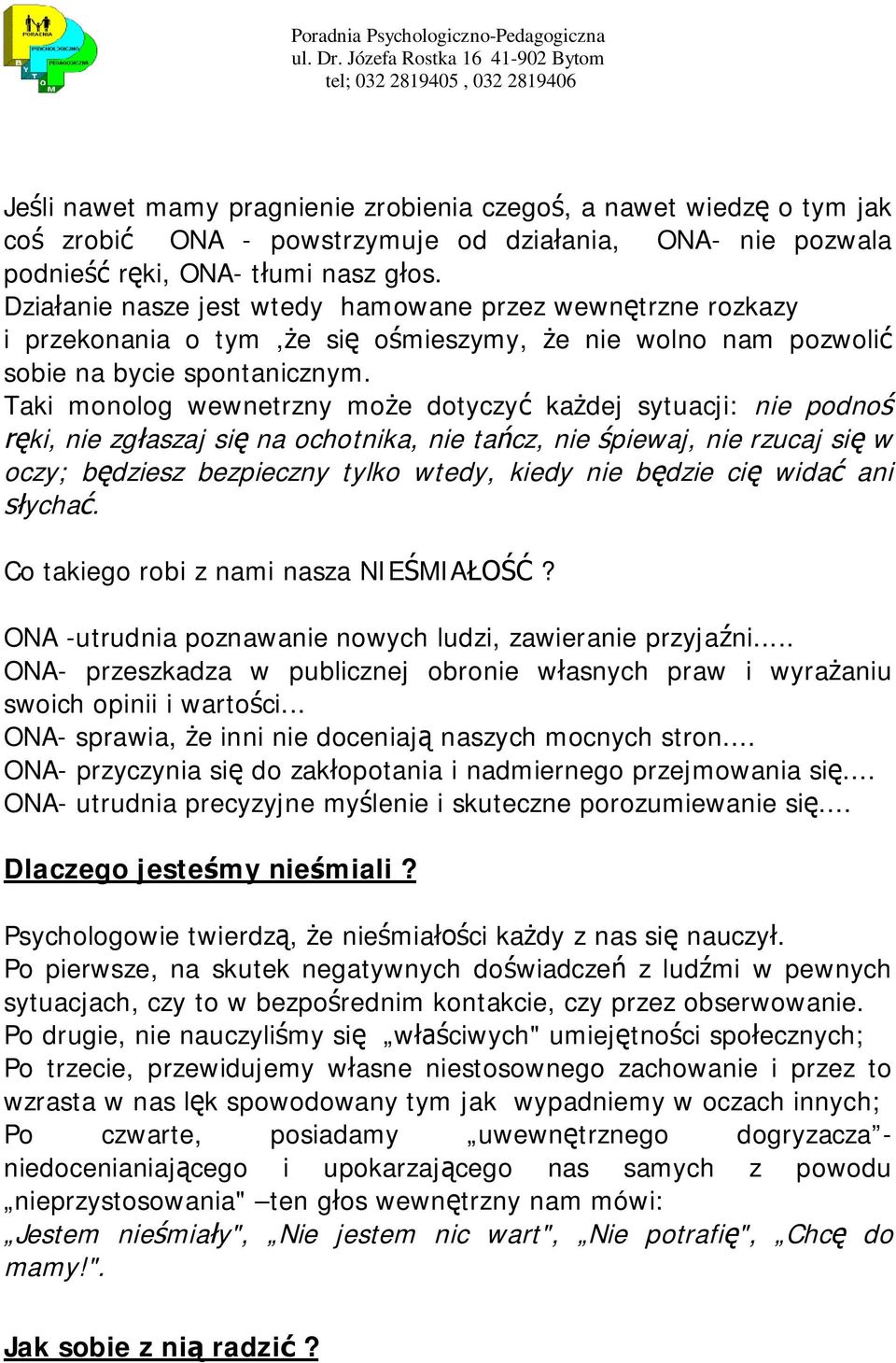 Taki monolog wewnetrzny może dotyczyć każdej sytuacji: nie podnoś ręki, nie zgłaszaj się na ochotnika, nie tańcz, nie śpiewaj, nie rzucaj się w oczy; będziesz bezpieczny tylko wtedy, kiedy nie będzie