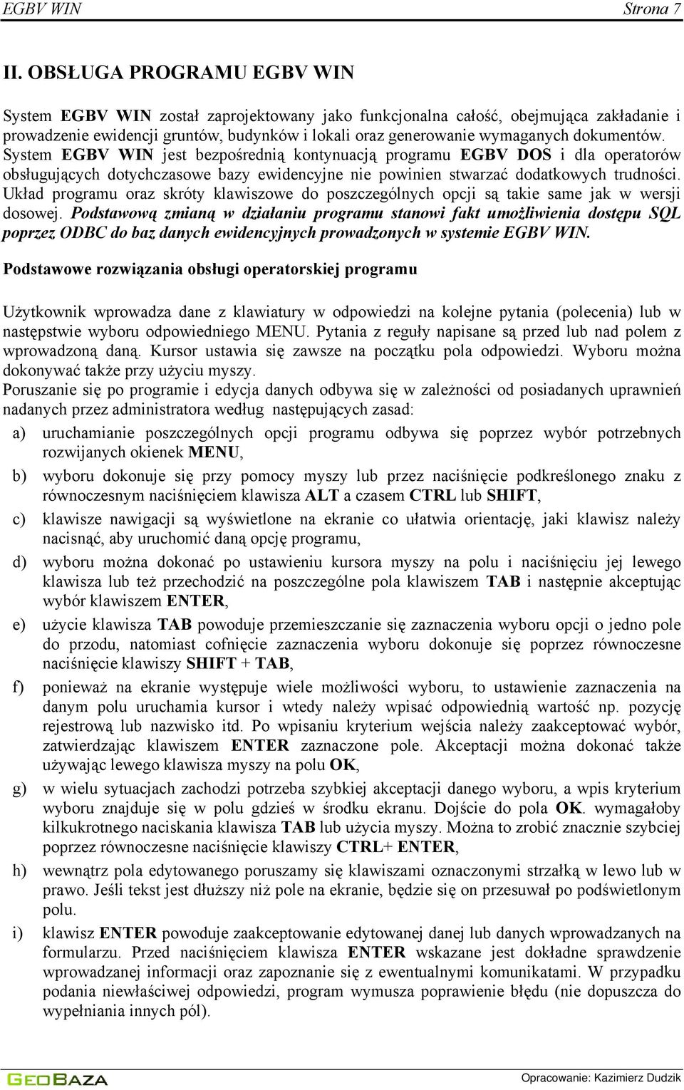 dokumentów. System EGBV WIN jest bezpośrednią kontynuacją programu EGBV DOS i dla operatorów obsługujących dotychczasowe bazy ewidencyjne nie powinien stwarzać dodatkowych trudności.