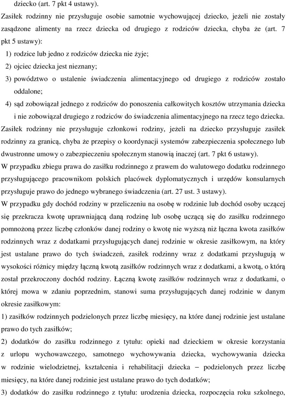 7 pkt 5 ustawy): 1) rodzice lub jedno z rodziców dziecka nie żyje; 2) ojciec dziecka jest nieznany; 3) powództwo o ustalenie świadczenia alimentacyjnego od drugiego z rodziców zostało oddalone; 4)