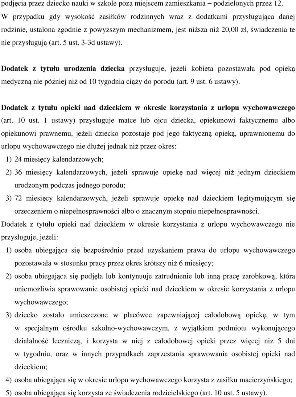 5 ust. 3-3d ustawy). Dodatek z tytułu urodzenia dziecka przysługuje, jeżeli kobieta pozostawała pod opieką medyczną nie później niż od 10 tygodnia ciąży do porodu (art. 9 ust. 6 ustawy).