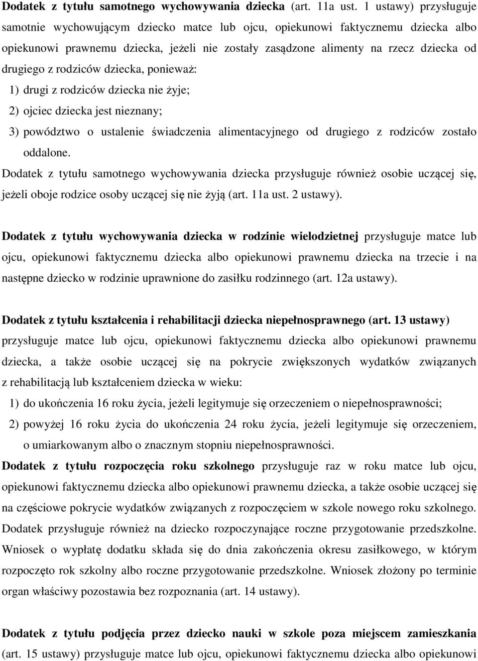 z rodziców dziecka, ponieważ: 1) drugi z rodziców dziecka nie żyje; 2) ojciec dziecka jest nieznany; 3) powództwo o ustalenie świadczenia alimentacyjnego od drugiego z rodziców zostało oddalone.