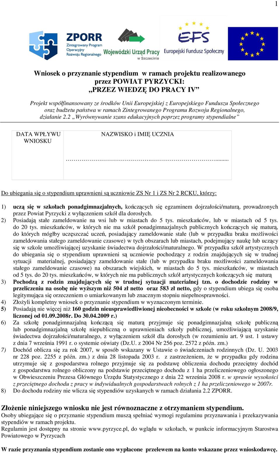 UCZNIA Do ubiegania się o stypendium uprawnieni są uczniowie ZS Nr 1 i ZS Nr 2 RCKU, którzy: 1) uczą się w szkołach ponadgimnazjalnych, kończących się egzaminem dojrzałości/maturą, prowadzonych przez