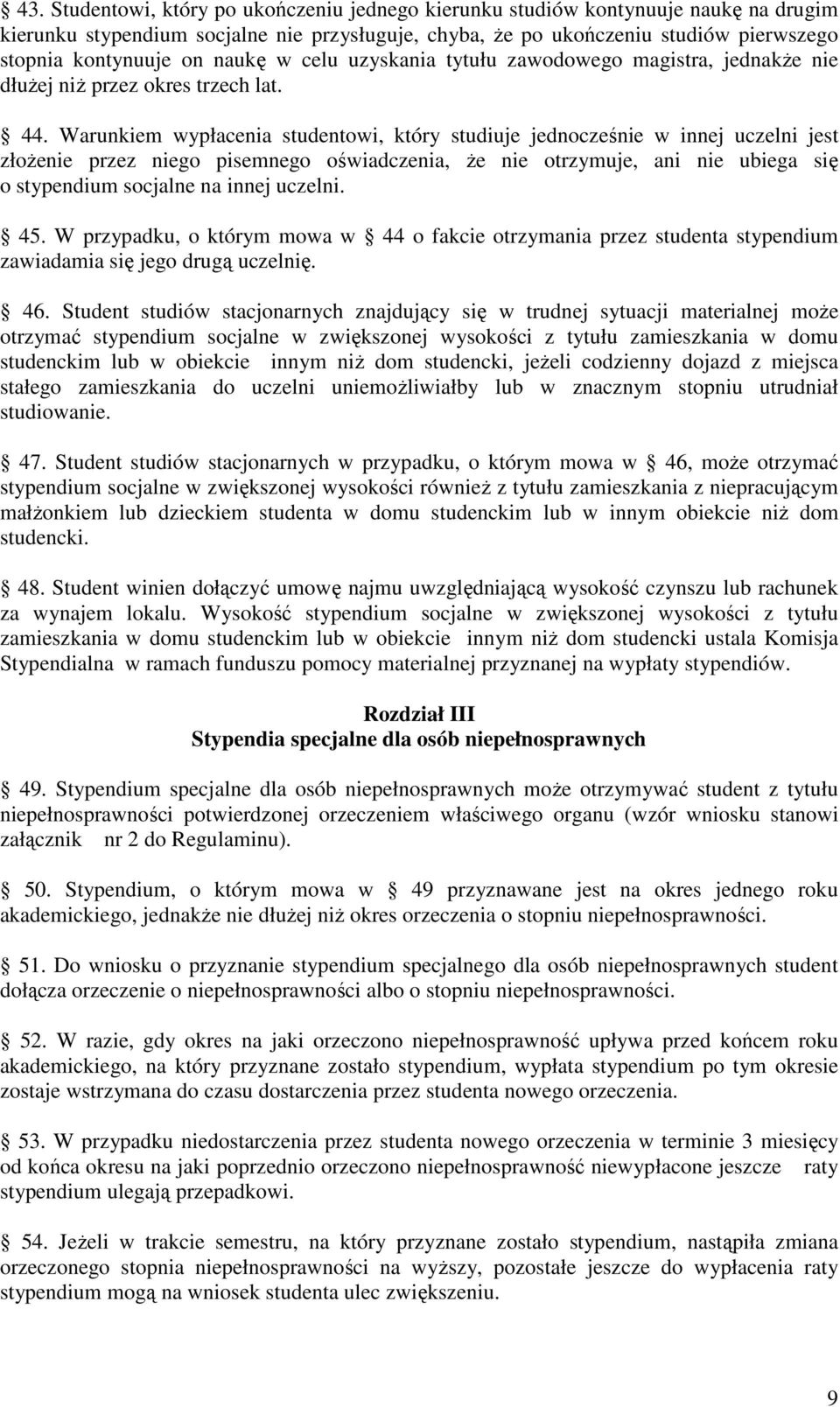 Warunkiem wypłacenia studentowi, który studiuje jednocześnie w innej uczelni jest złożenie przez niego pisemnego oświadczenia, że nie otrzymuje, ani nie ubiega się o stypendium socjalne na innej