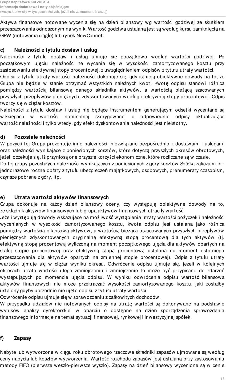 c) Należności z tytułu dostaw i usług Należności z tytułu dostaw i usług ujmuje się początkowo według wartości godziwej.