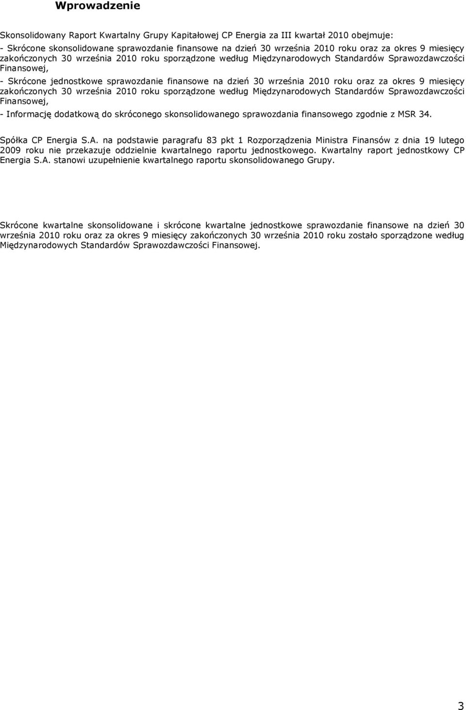 oraz za okres 9 miesięcy zakończonych 30 września 2010 roku sporządzone według Międzynarodowych Standardów Sprawozdawczości Finansowej, - Informację dodatkową do skróconego skonsolidowanego