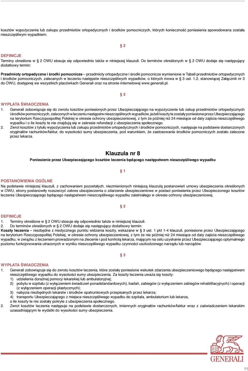 Do terminów określonych w OWU dodaje się następujący dodatkowy termin: Przedmioty ortopedyczne i środki pomocnicze przedmioty ortopedyczne i środki pomocnicze wymienione w Tabeli przedmiotów