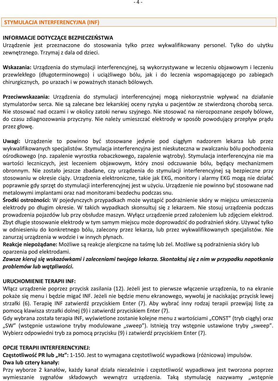 Wskazania: Urządzenia do stymulacji interferencyjnej, są wykorzystywane w leczeniu objawowym i leczeniu przewlekłego (długoterminowego) i uciążliwego bólu, jak i do leczenia wspomagającego po