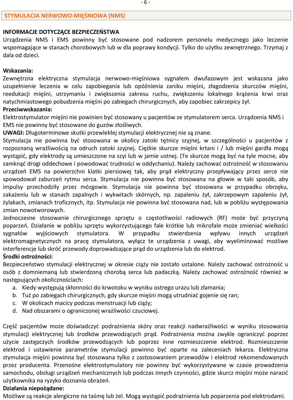 Wskazania: Zewnętrzna elektryczna stymulacja nerwowo-mięśniowa sygnałem dwufazowym jest wskazana jako uzupełnienie leczenia w celu zapobiegania lub opóźnienia zaniku mięśni, złagodzenia skurczów