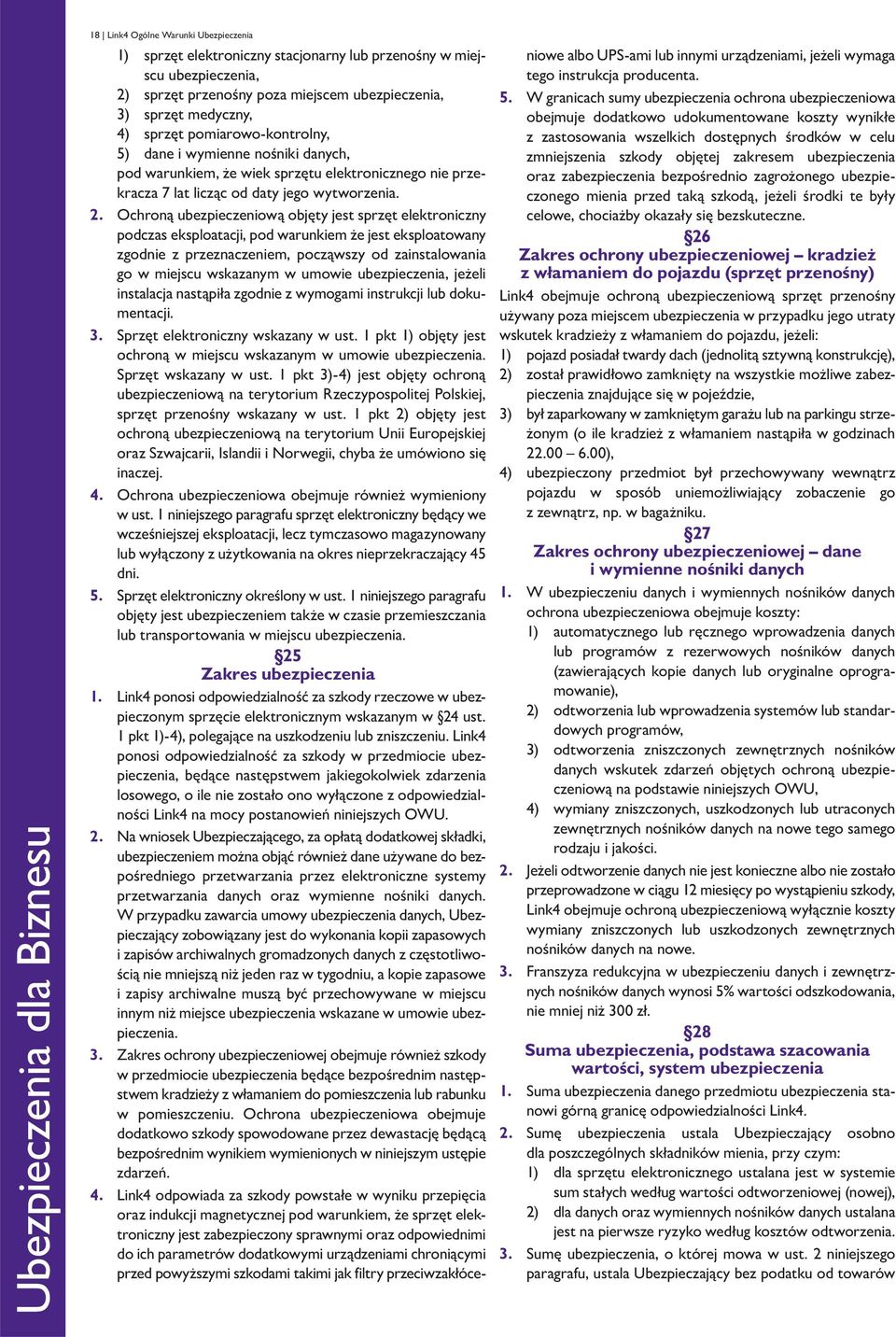 Ochroną ubez pie czeniową objęty jest sprzęt elektroniczny podczas eksploatacji, pod warunkiem że jest eksploatowany zgodnie z przeznaczeniem, począwszy od zainstalowania go w miejscu wskazanym w