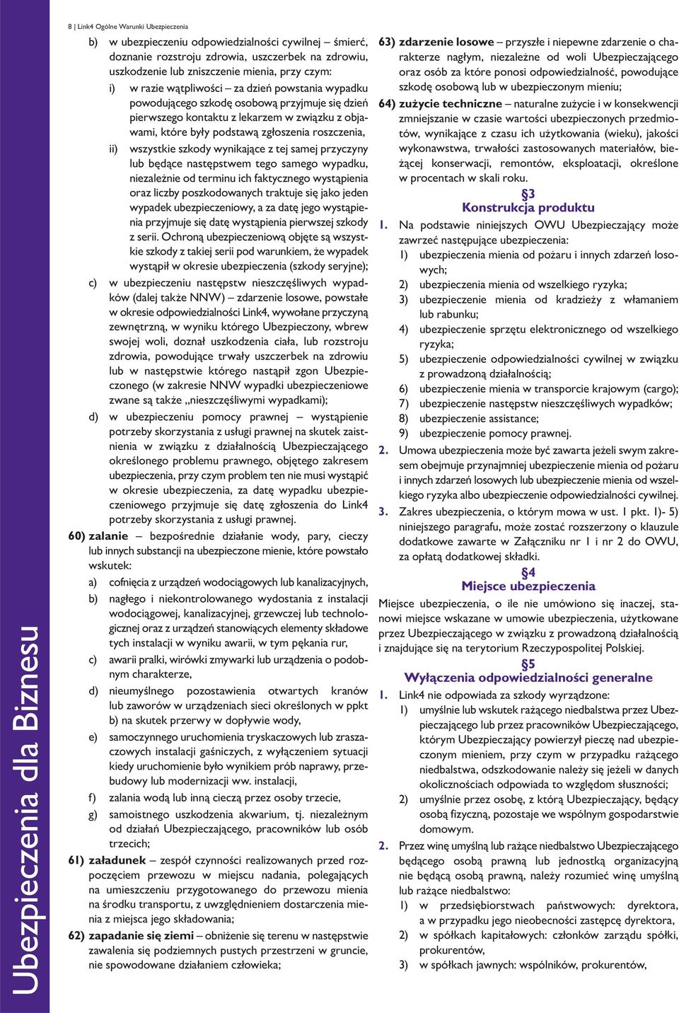 wszystkie szkody wynikające z tej samej przyczyny lub będące następstwem tego samego wypadku, niezależnie od terminu ich faktycznego wystąpienia oraz liczby poszkodowanych traktuje się jako jeden