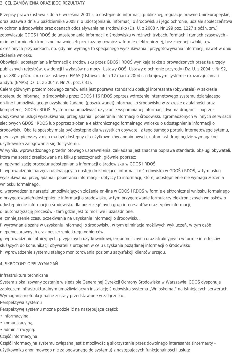 ) zobowiązują GDOŚ i RDOŚ do udostępniania informacji o środowisku w różnych trybach, formach i ramach czasowych - m.in. w formie elektronicznej na wniosek przekazany również w formie elektronicznej, bez zbędnej zwłoki, a w określonych przypadkach, np.