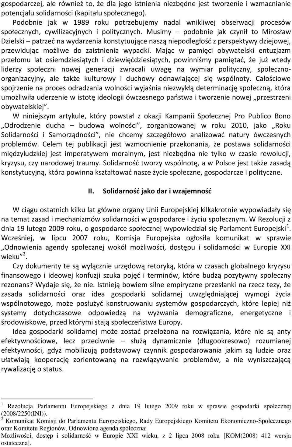 Musimy podobnie jak czynił to Mirosław Dzielski patrzed na wydarzenia konstytuujące naszą niepodległośd z perspektywy dziejowej, przewidując możliwe do zaistnienia wypadki.