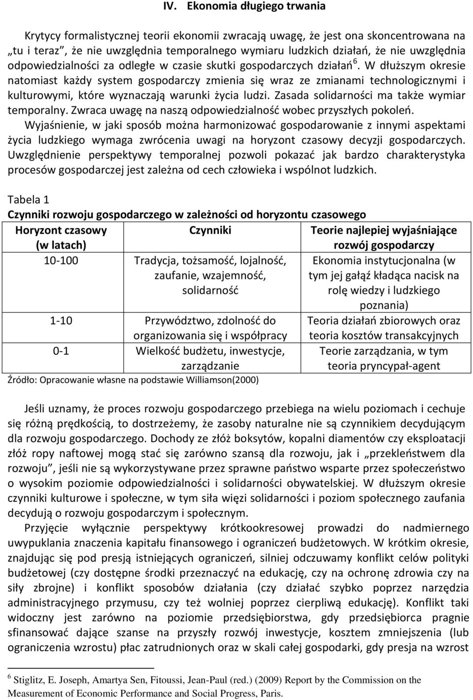 W dłuższym okresie natomiast każdy system gospodarczy zmienia się wraz ze zmianami technologicznymi i kulturowymi, które wyznaczają warunki życia ludzi. Zasada solidarności ma także wymiar temporalny.