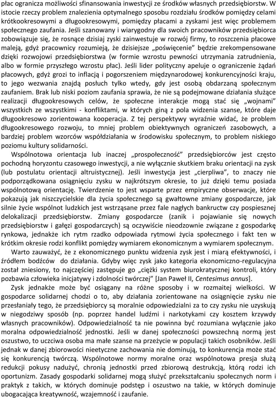 Jeśli szanowany i wiarygodny dla swoich pracowników przedsiębiorca zobowiązuje się, że rosnące dzisiaj zyski zainwestuje w rozwój firmy, to roszczenia płacowe maleją, gdyż pracownicy rozumieją, że