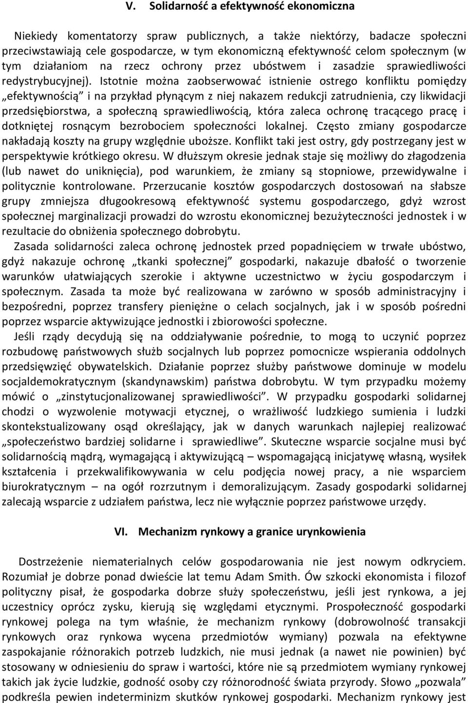 Istotnie można zaobserwowad istnienie ostrego konfliktu pomiędzy efektywnością i na przykład płynącym z niej nakazem redukcji zatrudnienia, czy likwidacji przedsiębiorstwa, a społeczną