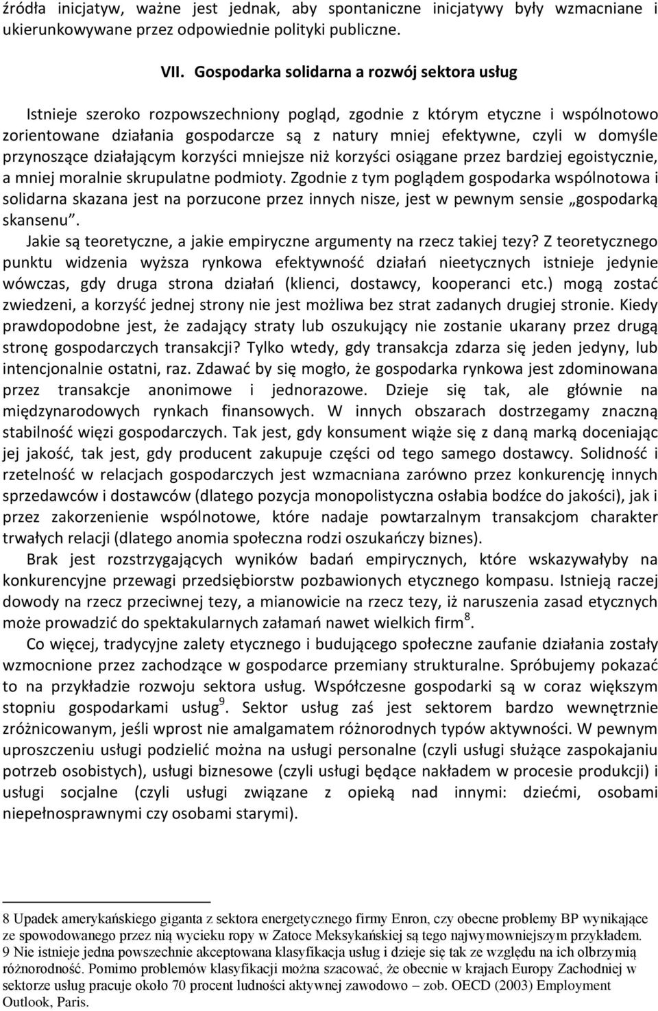 domyśle przynoszące działającym korzyści mniejsze niż korzyści osiągane przez bardziej egoistycznie, a mniej moralnie skrupulatne podmioty.