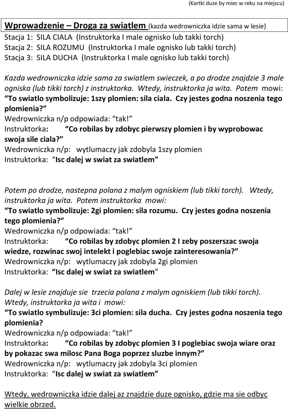 ogniska (lub tikki torch) z instruktorka. Wtedy, instruktorka ja wita. Potem mowi: To swiatlo symbolizuje: 1szy plomien: sila ciala. Czy jestes godna noszenia tego plomienia?