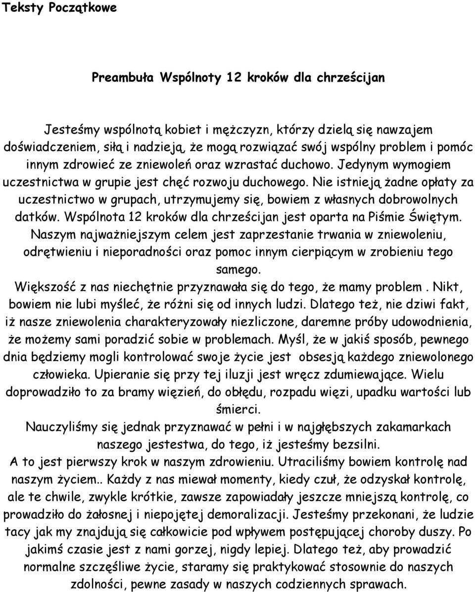 Nie istnieją żadne opłaty za uczestnictwo w grupach, utrzymujemy się, bowiem z własnych dobrowolnych datków. Wspólnota 12 kroków dla chrześcijan jest oparta na Piśmie Świętym.