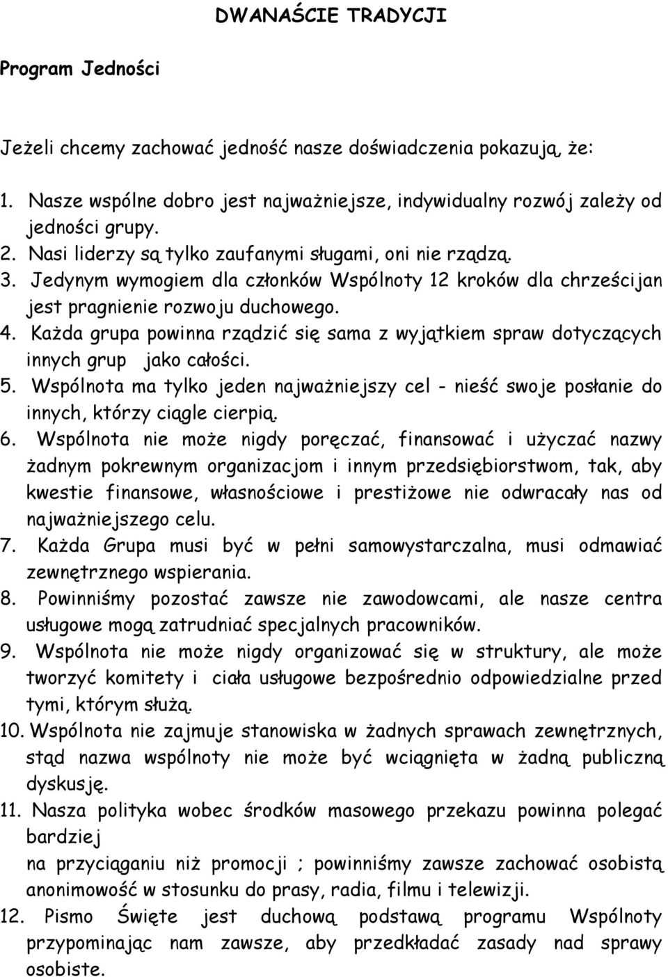 Każda grupa powinna rządzić się sama z wyjątkiem spraw dotyczących innych grup jako całości. 5. Wspólnota ma tylko jeden najważniejszy cel - nieść swoje posłanie do innych, którzy ciągle cierpią. 6.