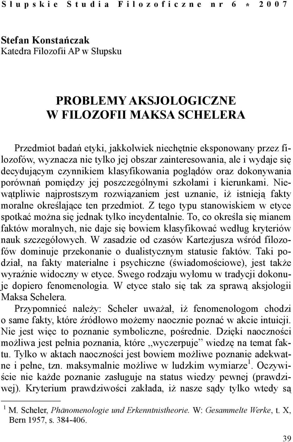 jej poszczególnymi szkołami i kierunkami. Niewątpliwie najprostszym rozwiązaniem jest uznanie, iŝ istnieją fakty moralne określające ten przedmiot.