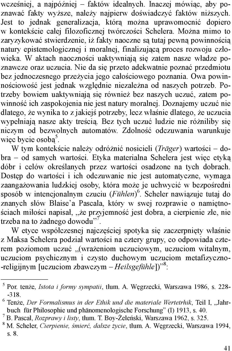 MoŜna mimo to zaryzykować stwierdzenie, iŝ fakty naoczne są tutaj pewną powinnością natury epistemologicznej i moralnej, finalizującą proces rozwoju człowieka.