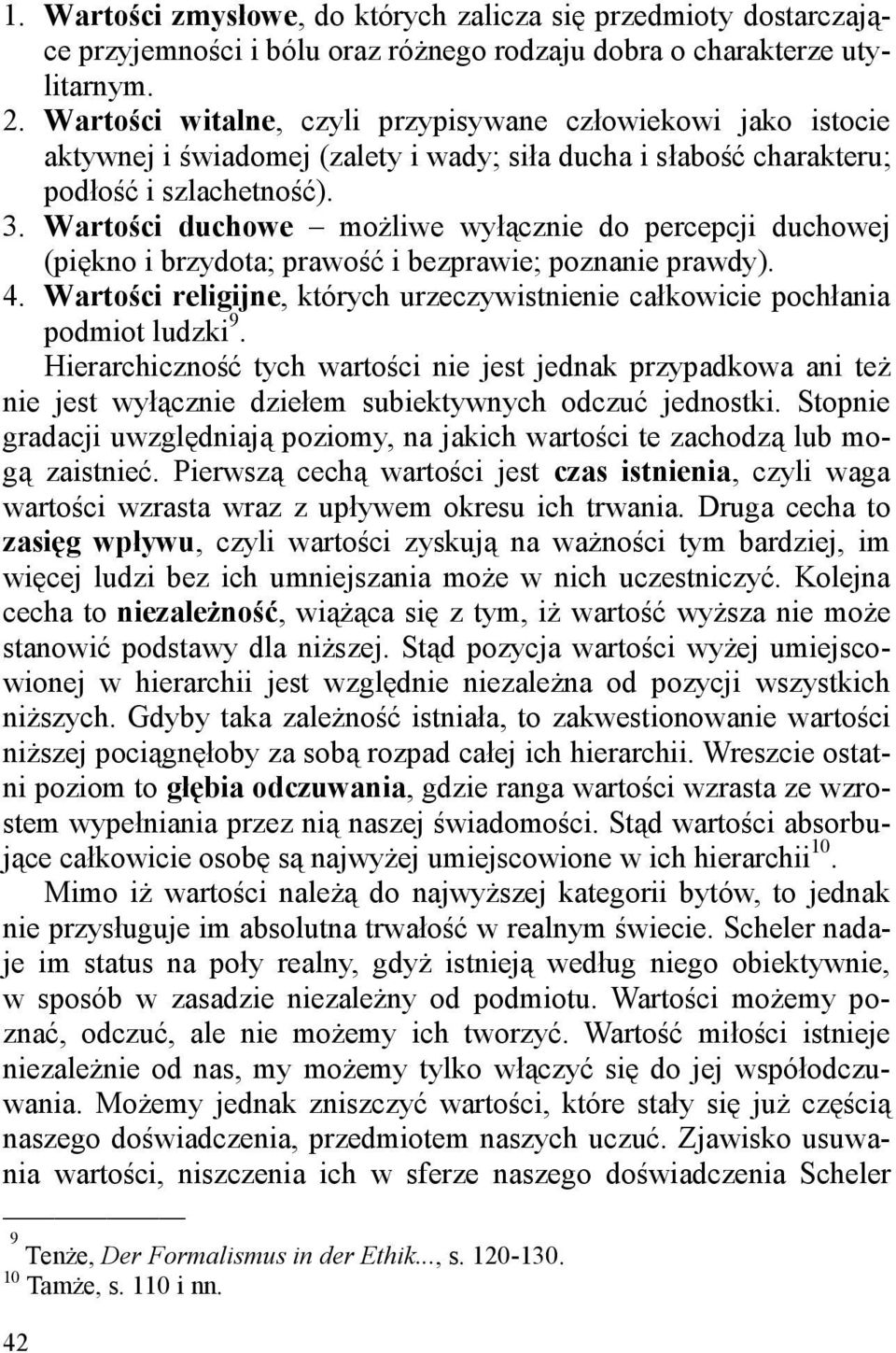 Wartości duchowe moŝliwe wyłącznie do percepcji duchowej (piękno i brzydota; prawość i bezprawie; poznanie prawdy). 4.