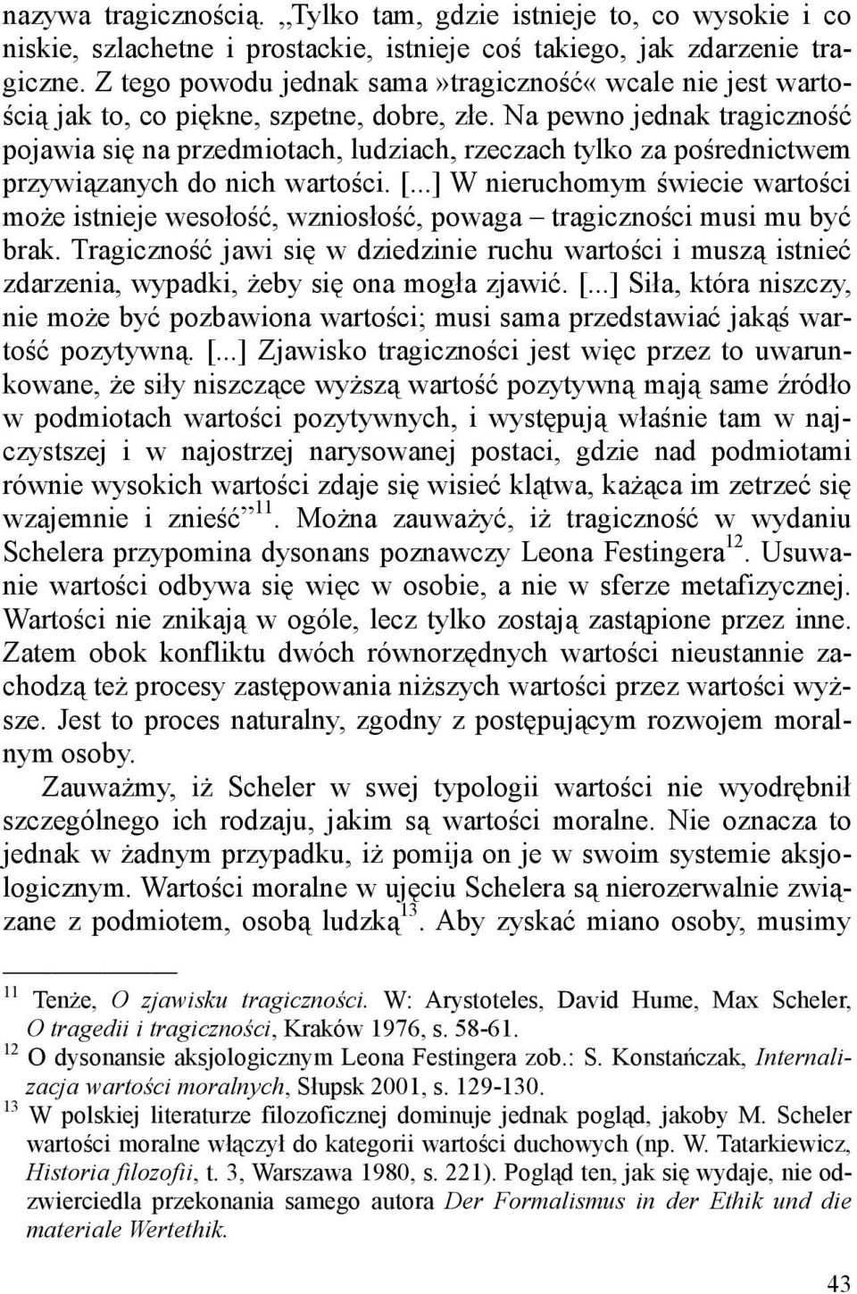 Na pewno jednak tragiczność pojawia się na przedmiotach, ludziach, rzeczach tylko za pośrednictwem przywiązanych do nich wartości. [.