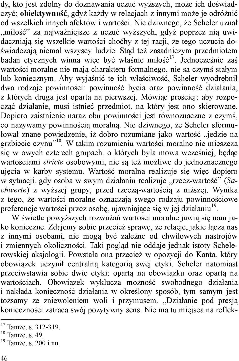 Stąd teŝ zasadniczym przedmiotem badań etycznych winna więc być właśnie miłość 17. Jednocześnie zaś wartości moralne nie mają charakteru formalnego, nie są czymś stałym lub koniecznym.