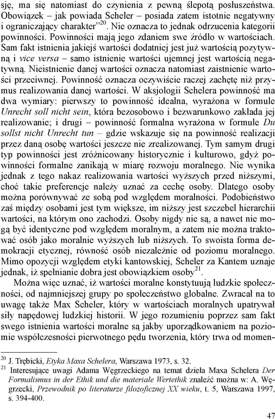 Sam fakt istnienia jakiejś wartości dodatniej jest juŝ wartością pozytywną i vice versa samo istnienie wartości ujemnej jest wartością negatywną.