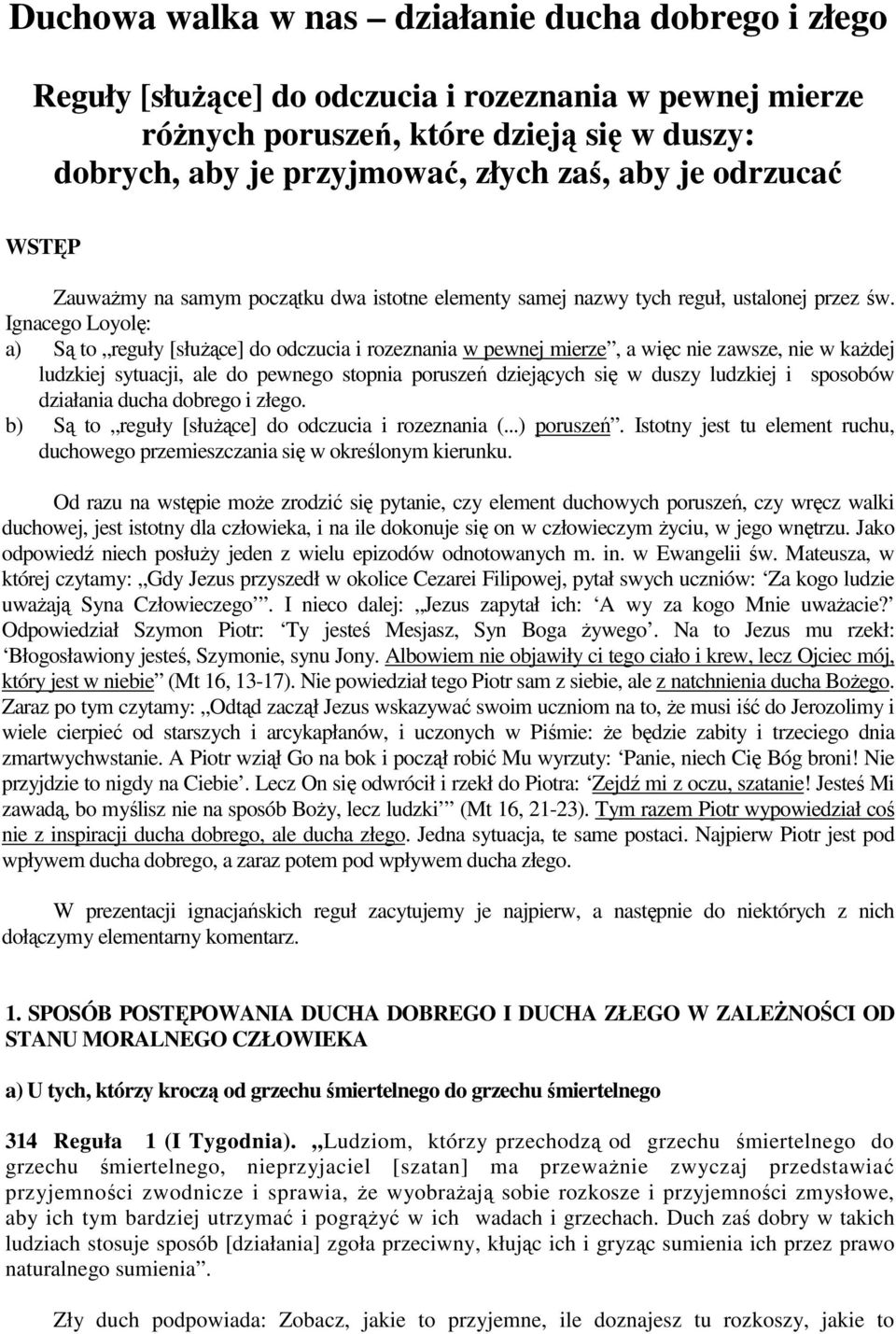 Ignacego Loyolę: a) Są to reguły [słuŝące] do odczucia i rozeznania w pewnej mierze, a więc nie zawsze, nie w kaŝdej ludzkiej sytuacji, ale do pewnego stopnia poruszeń dziejących się w duszy ludzkiej