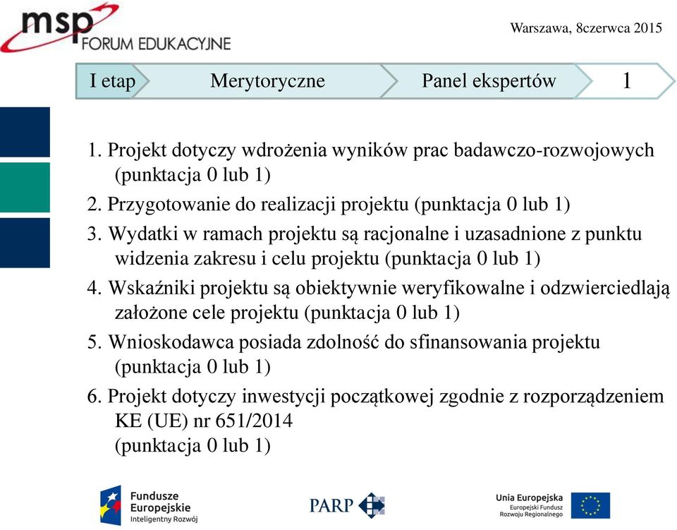 Wydatki w ramach projektu są racjonalne i uzasadnione z punktu widzenia zakresu i celu projektu (punktacja 0 lub 1) 4.