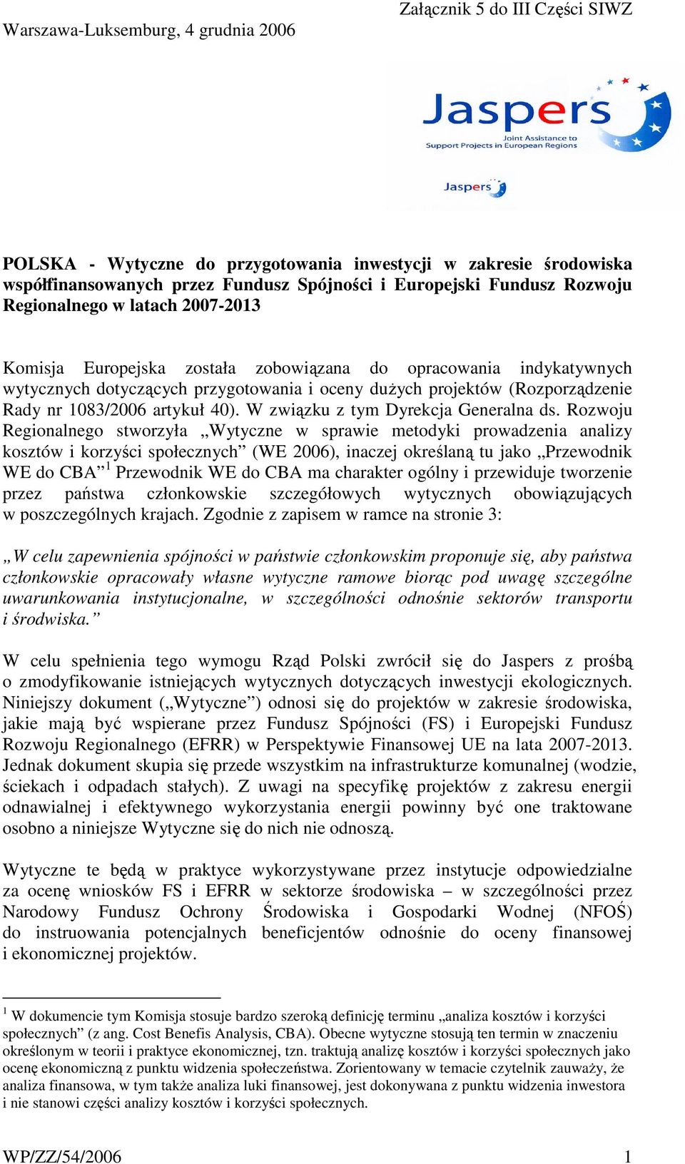 Rozwoju Regionalnego stworzyła Wytyczne w sprawie metodyki prowadzenia analizy kosztów i korzyści społecznych (WE 2006), inaczej określaną tu jako Przewodnik WE do CBA 1 Przewodnik WE do CBA ma