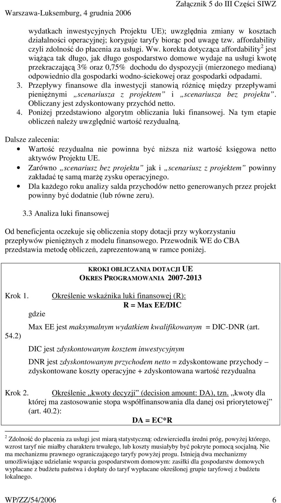 gospodarki wodno-ściekowej oraz gospodarki odpadami. 3. Przepływy finansowe dla inwestycji stanowią różnicę między przepływami pieniężnymi scenariusza z projektem i scenariusza bez projektu.