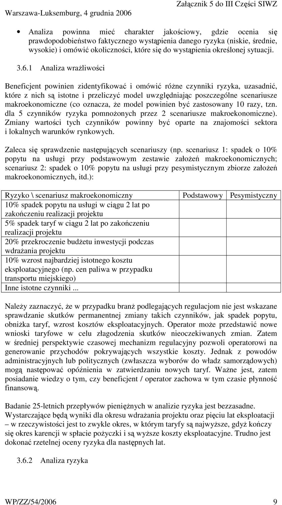 1 Analiza wrażliwości Beneficjent powinien zidentyfikować i omówić różne czynniki ryzyka, uzasadnić, które z nich są istotne i przeliczyć model uwzględniając poszczególne scenariusze makroekonomiczne