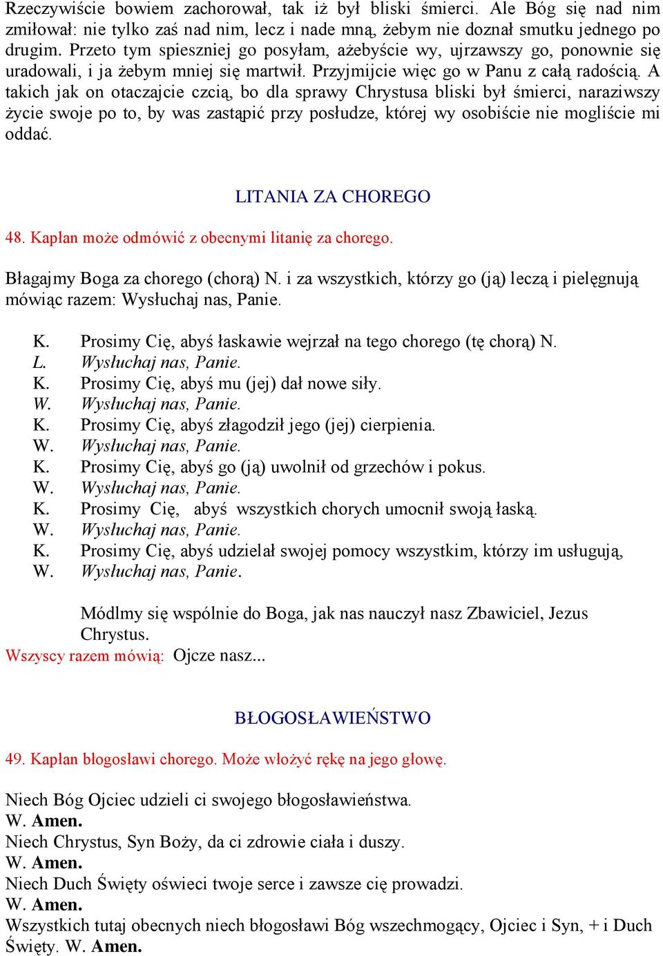 A takich jak on otaczajcie czcią, bo dla sprawy Chrystusa bliski był śmierci, naraziwszy życie swoje po to, by was zastąpić przy posłudze, której wy osobiście nie mogliście mi oddać.