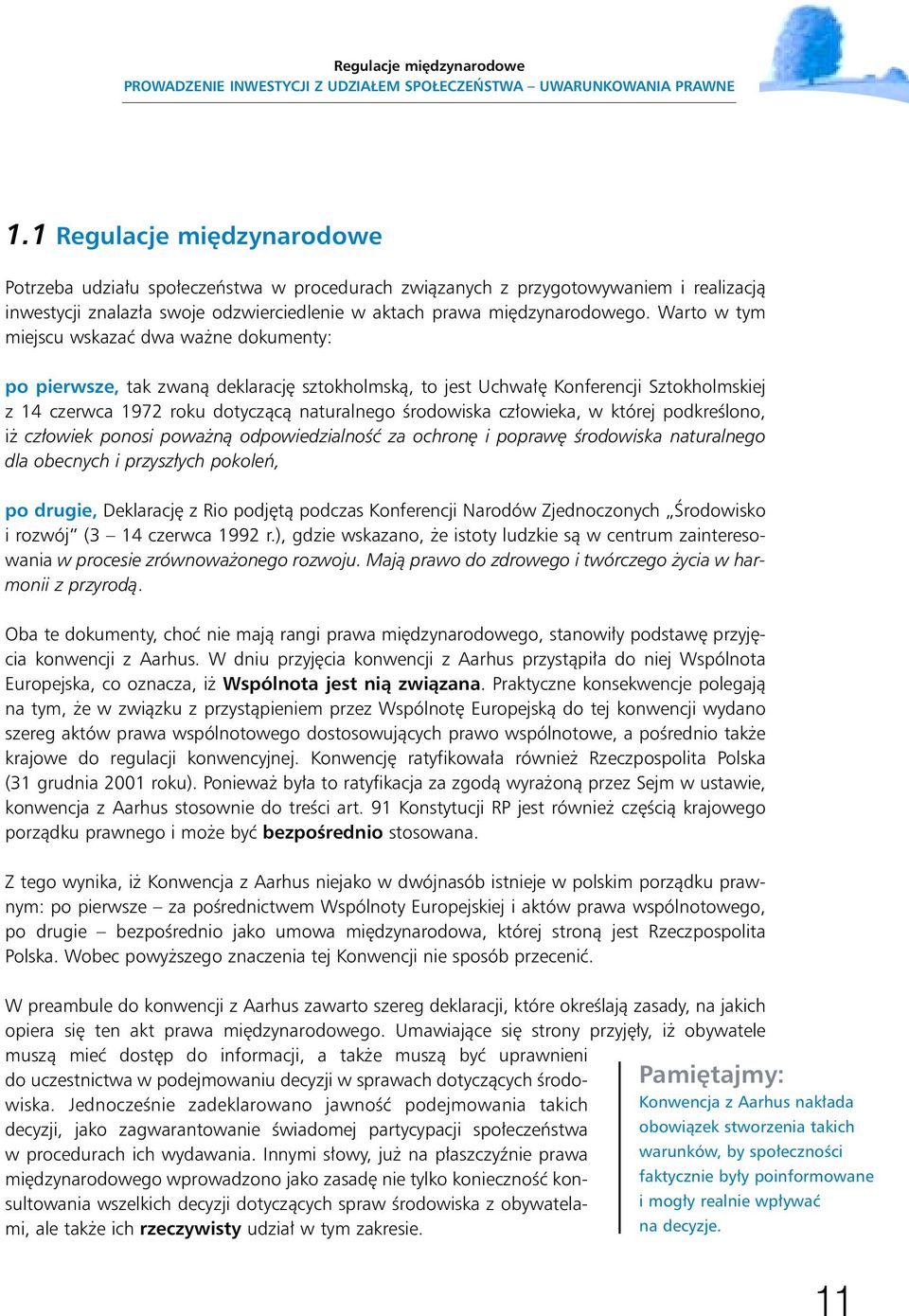 Warto w tym miejscu wskazaç dwa wa ne dokumenty: po pierwsze, tak zwanà deklaracj sztokholmskà, to jest Uchwa Konferencji Sztokholmskiej z 14 czerwca 1972 roku dotyczàcà naturalnego Êrodowiska cz