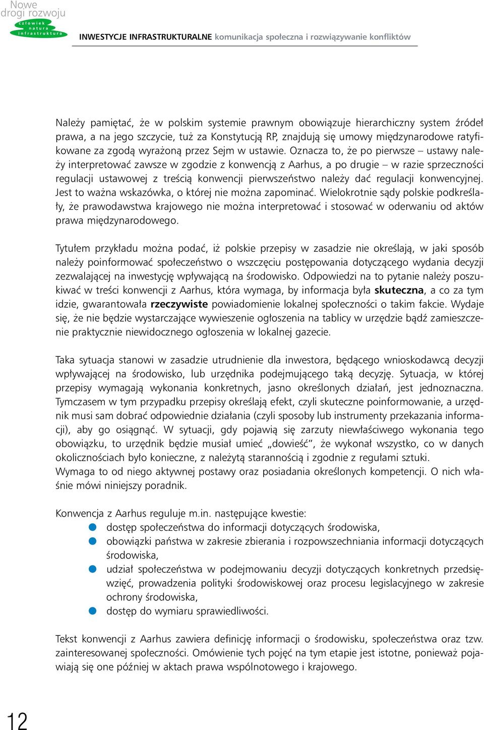 Oznacza to, e po pierwsze ustawy nale- y interpretowaç zawsze w zgodzie z konwencjà z Aarhus, a po drugie w razie sprzecznoêci regulacji ustawowej z treêcià konwencji pierwszeƒstwo nale y daç