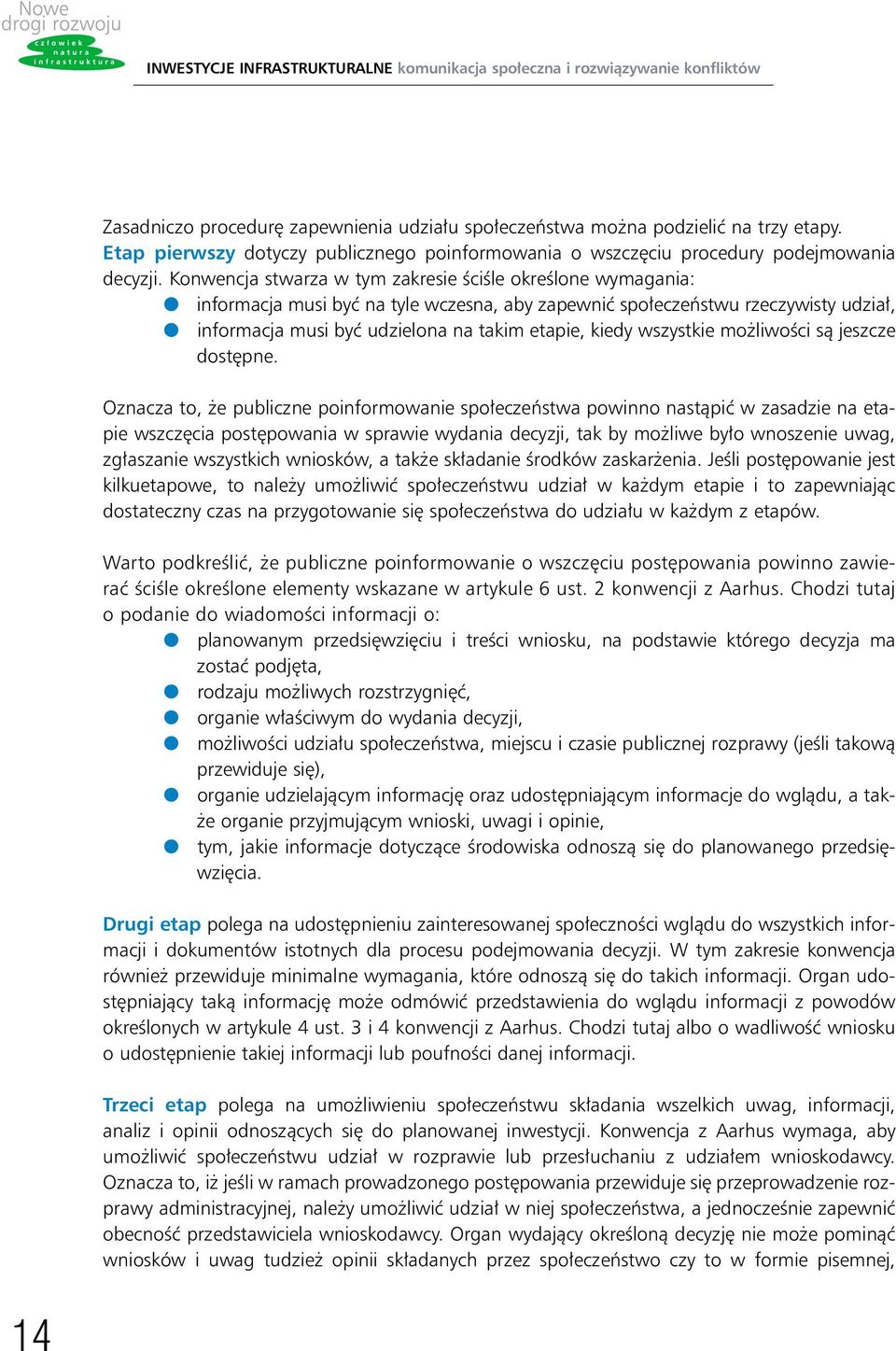 Konwencja stwarza w tym zakresie ÊciÊle okreêlone wymagania: informacja musi byç na tyle wczesna, aby zapewniç spo eczeƒstwu rzeczywisty udzia, informacja musi byç udzielona na takim etapie, kiedy