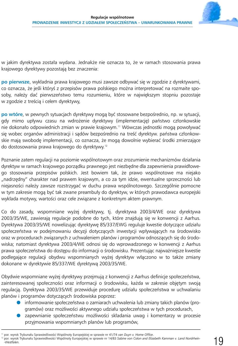 jeêli któryê z przepisów prawa polskiego mo na interpretowaç na rozmaite sposoby, nale y daç pierwszeƒstwo temu rozumieniu, które w najwi kszym stopniu pozostaje w zgodzie z treêcià i celem