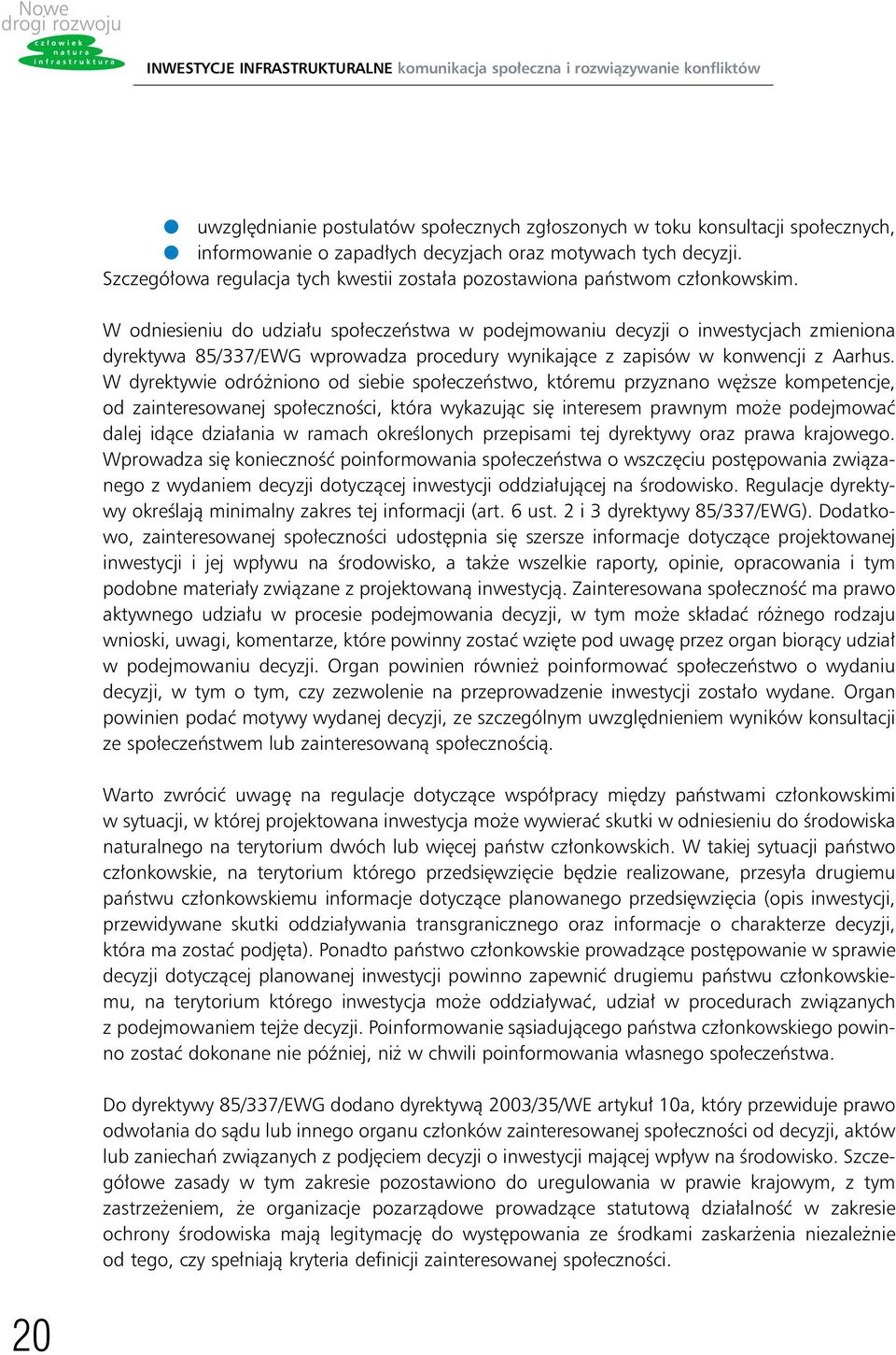 W odniesieniu do udzia u spo eczeƒstwa w podejmowaniu decyzji o inwestycjach zmieniona dyrektywa 85/337/EWG wprowadza procedury wynikajàce z zapisów w konwencji z Aarhus.