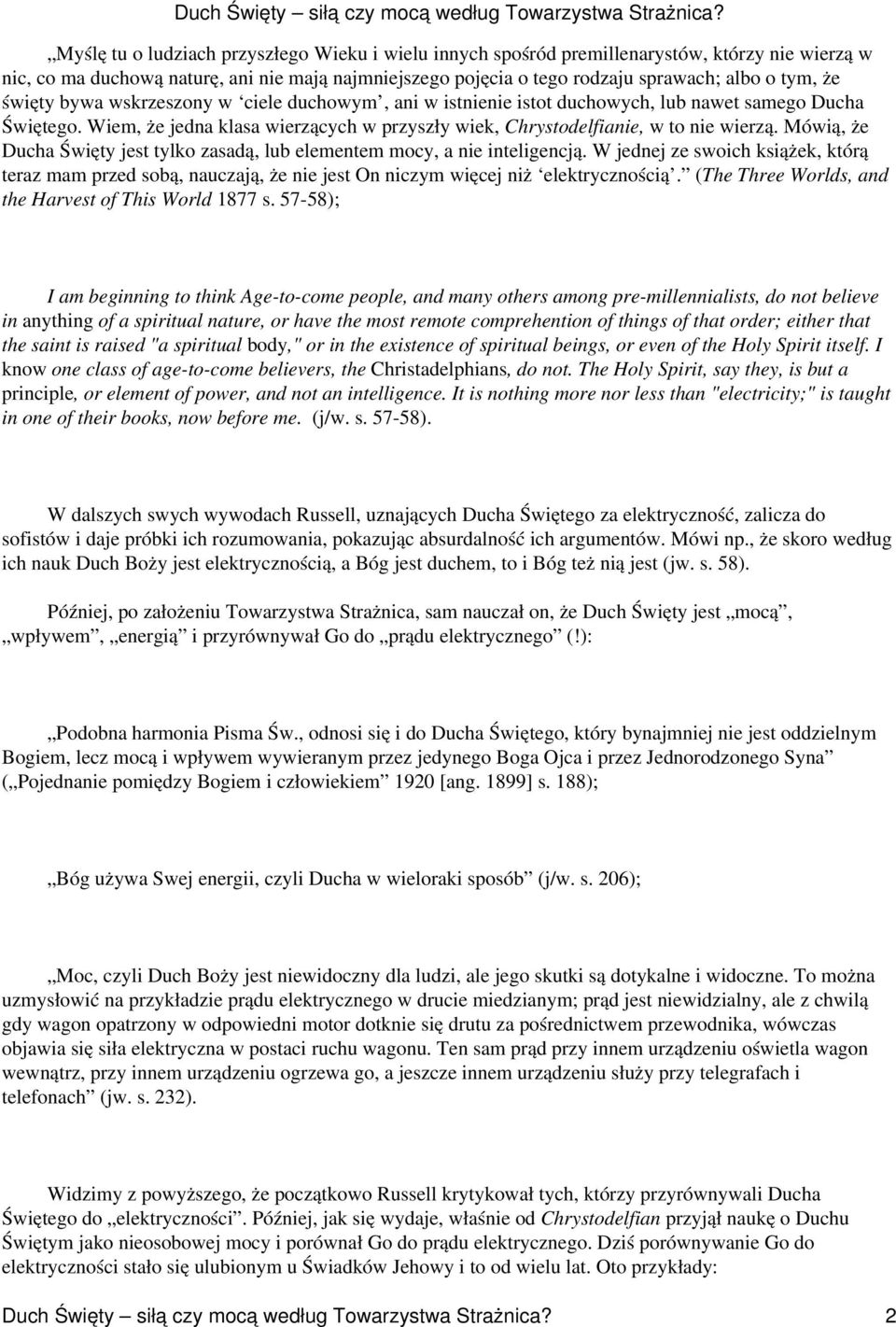 Mówią, że Ducha Święty jest tylko zasadą, lub elementem mocy, a nie inteligencją. W jednej ze swoich książek, którą teraz mam przed sobą, nauczają, że nie jest On niczym więcej niż elektrycznością.